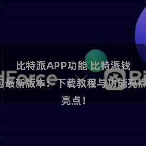 比特派APP功能 比特派钱包最新版本：下载教程与功能亮点！