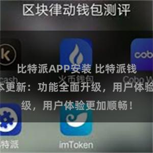 比特派APP安装 比特派钱包最新版本更新：功能全面升级，用户体验更加顺畅！