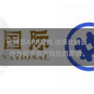 比特派APP直连 选择比特派作为数字资产钱包的原因。