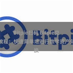 Bitpie扫码 Bitpie兑换教程：快速简单地进行数字资产兑换
