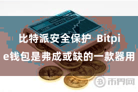 比特派安全保护  Bitpie钱包是弗成或缺的一款器用