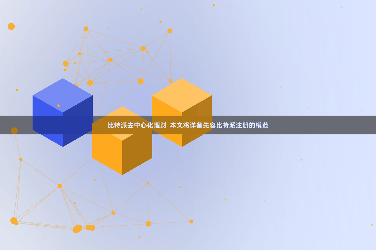 比特派去中心化理财  本文将详备先容比特派注册的模范